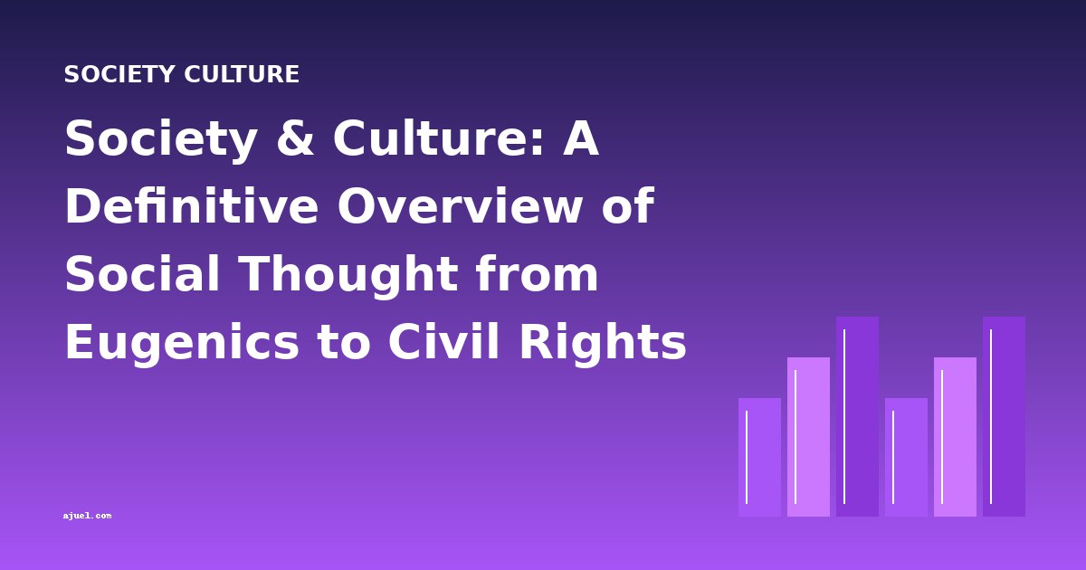 Society & Culture: A Definitive Overview of Social Thought from Eugenics to Civil Rights