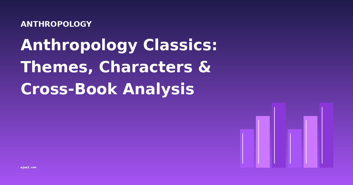 Anthropology Classics: Themes, Characters & Cross-Book Analysis